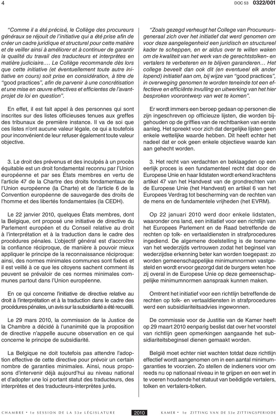 Le Collège recommande dès lors que cette initiative (et éventuellement toute autre initiative en cours) soit prise en considération, à titre de good practices, afi n de parvenir à une concrétisation