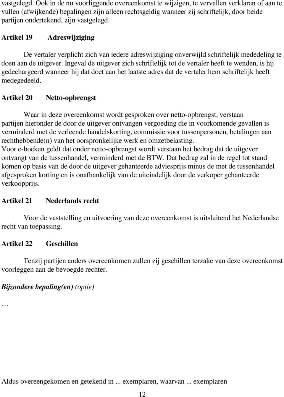 zijn  Artikel 19 Adreswijziging De vertaler verplicht zich van iedere adreswijziging onverwijld schriftelijk mededeling te doen aan de uitgever.