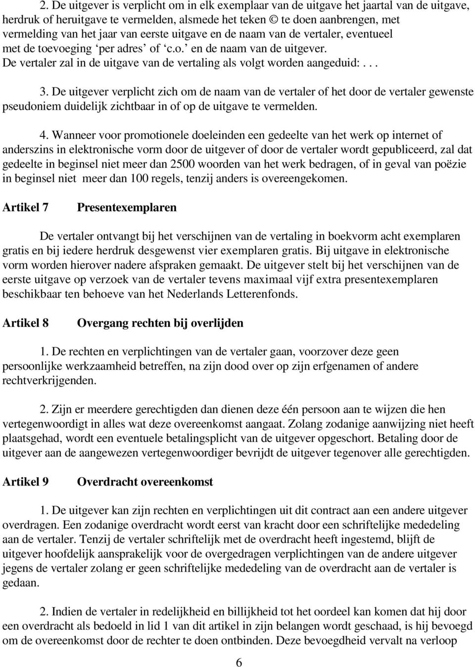 De uitgever verplicht zich om de naam van de vertaler of het door de vertaler gewenste pseudoniem duidelijk zichtbaar in of op de uitgave te vermelden. 4.