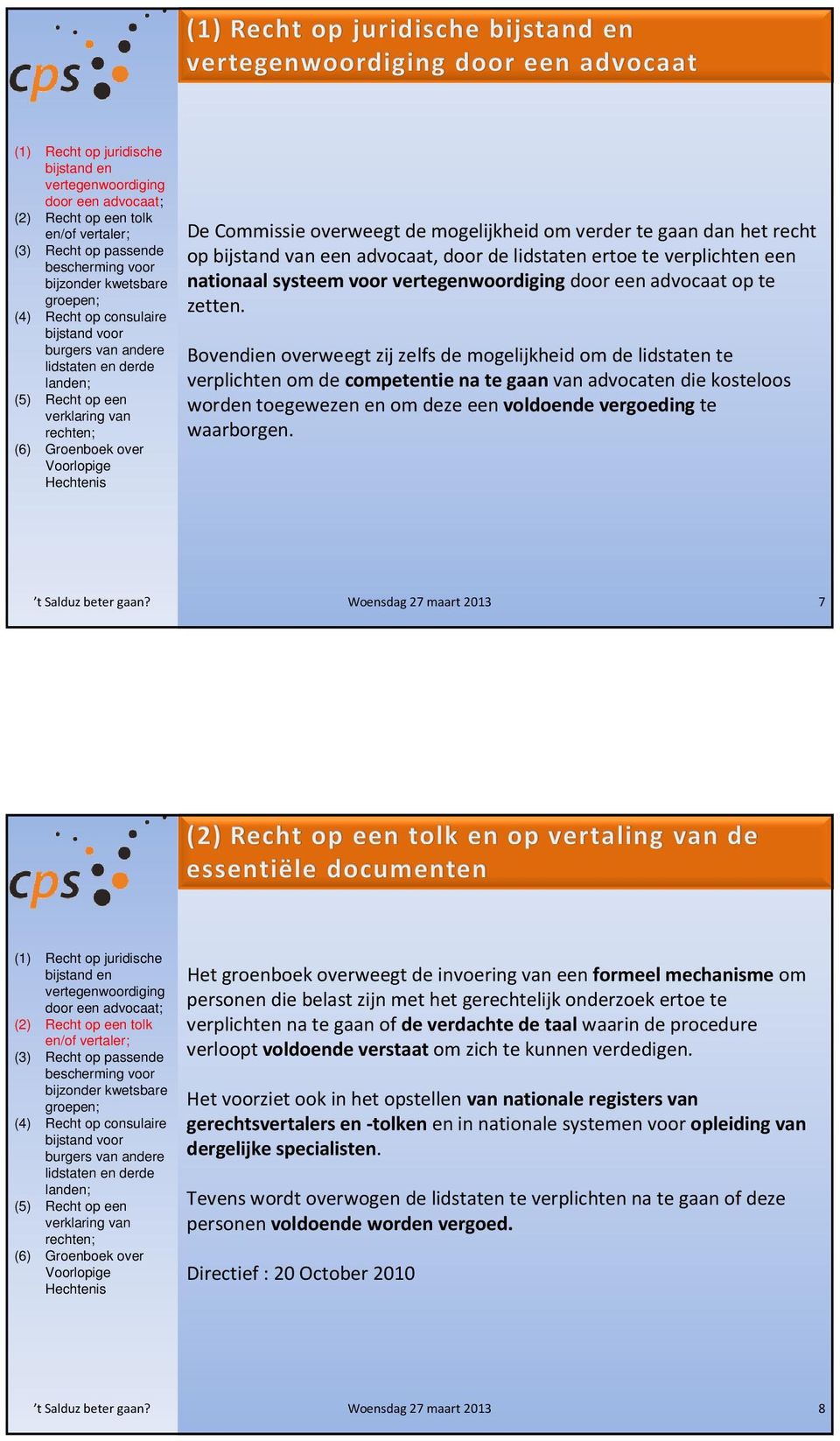 Bovendien overweegt zij zelfs de mogelijkheid om de lidstaten te verplichten om de competentie na te gaan van advocaten die kosteloos worden toegewezen en om deze een voldoende vergoeding te