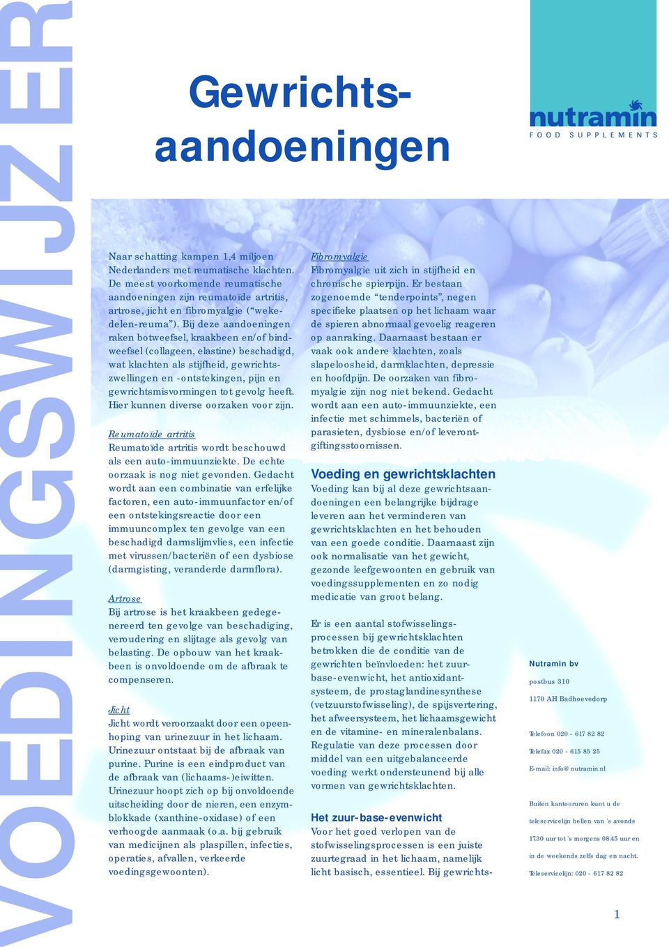 De meest voorkomende reumatische aandoeningen zijn reumatoïde artritis, artrose, jicht en fibromyalgie ( wekedelen-reuma ).