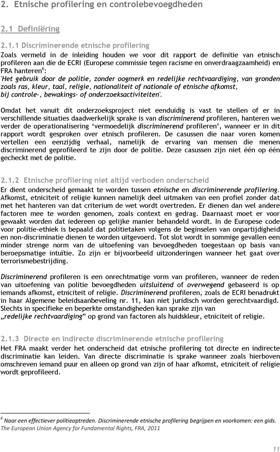 1 Discriminerende etnische profilering Zoals vermeld in de inleiding houden we voor dit rapport de definitie van etnisch profileren aan die de ECRI (Europese commissie tegen racisme en