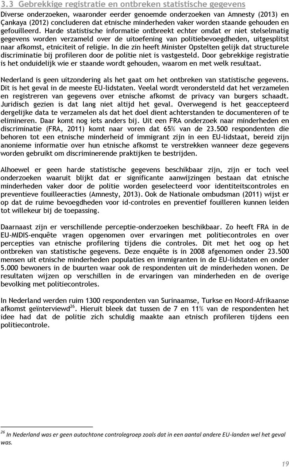 Harde statistische informatie ontbreekt echter omdat er niet stelselmatig gegevens worden verzameld over de uitoefening van politiebevoegdheden, uitgesplitst naar afkomst, etniciteit of religie.