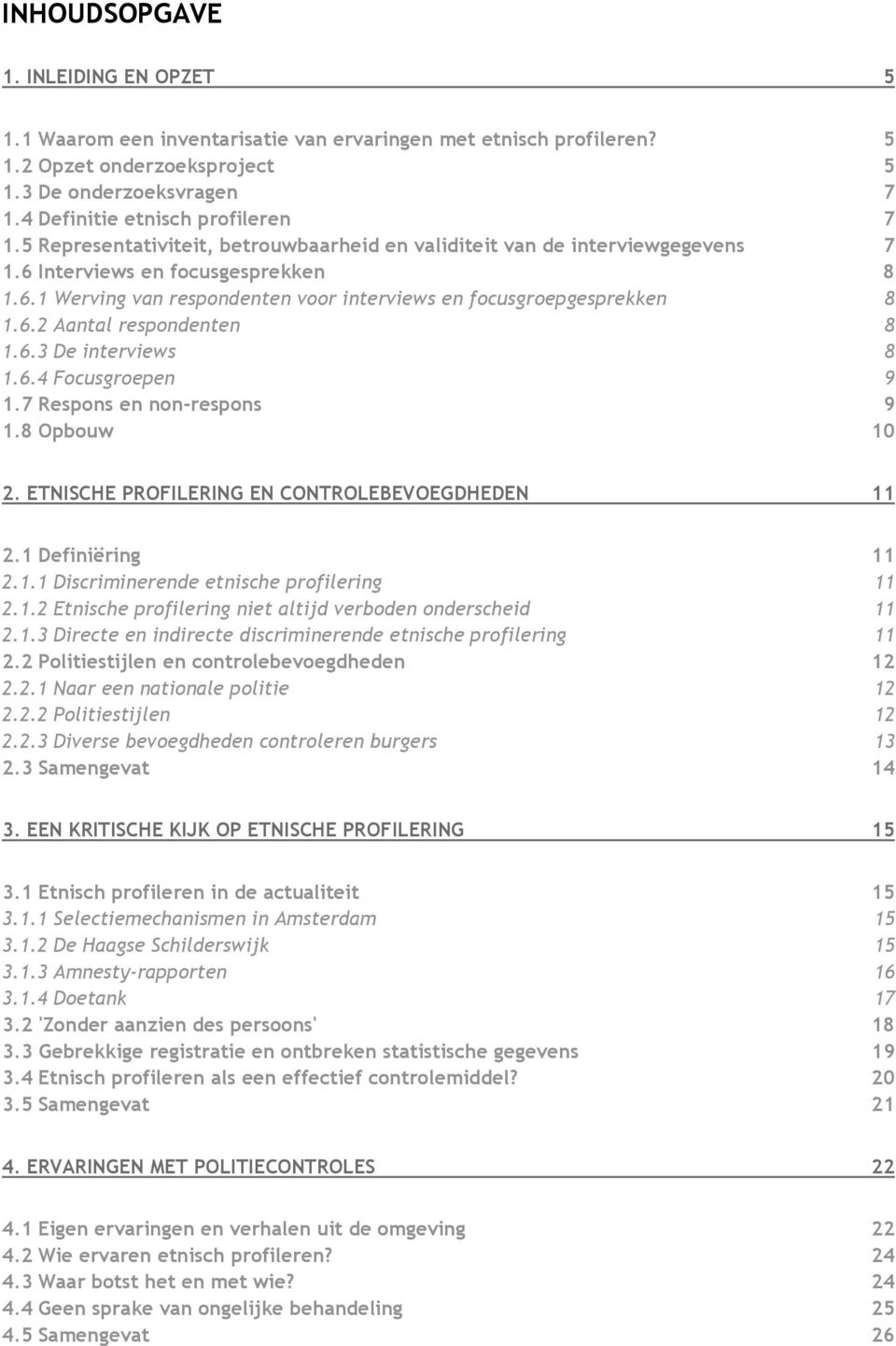 6.2 Aantal respondenten 8 1.6.3 De interviews 8 1.6.4 Focusgroepen 9 1.7 Respons en non-respons 9 1.8 Opbouw 10 2. ETNISCHE PROFILERING EN CONTROLEBEVOEGDHEDEN 11 2.1 Definiëring 11 2.1.1 Discriminerende etnische profilering 11 2.