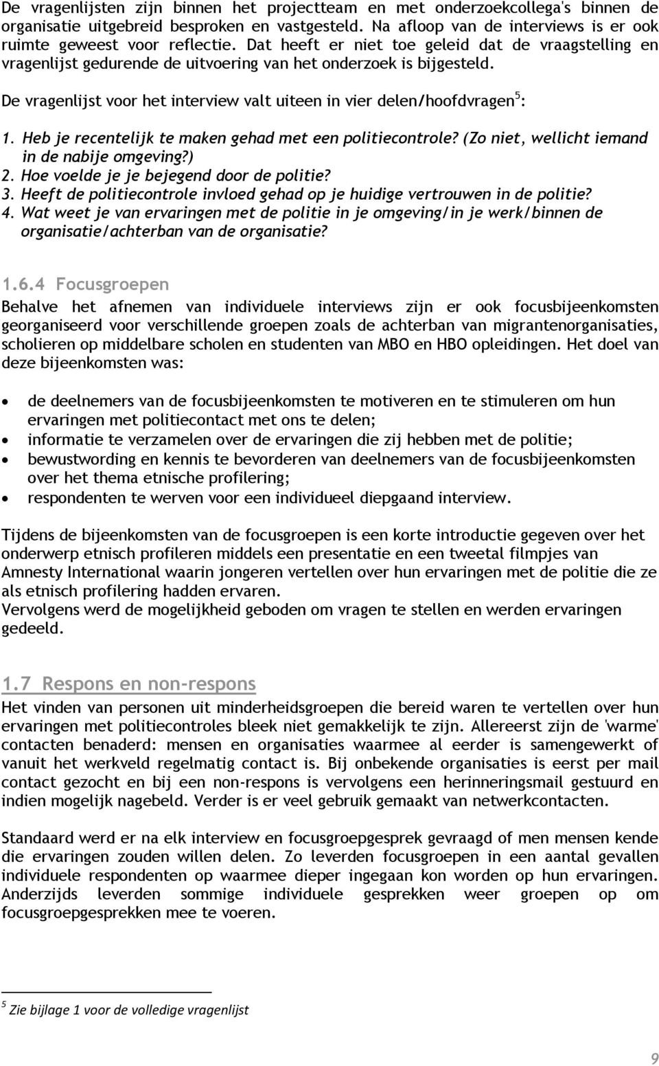 Heb je recentelijk te maken gehad met een politiecontrole? (Zo niet, wellicht iemand in de nabije omgeving?) 2. Hoe voelde je je bejegend door de politie? 3.