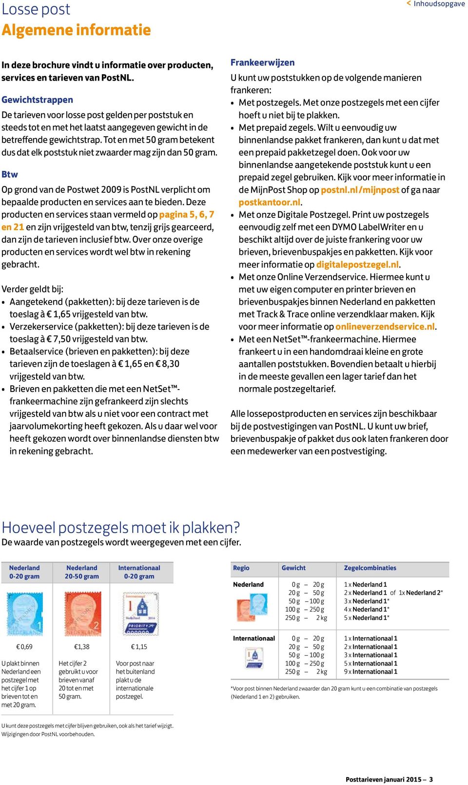 Tot en met 50 gram betekent dus dat elk poststuk niet zwaarder mag zijn dan 50 gram. Btw Op grond van de Postwet 2009 is Post verplicht om bepaalde producten en services aan te bieden.