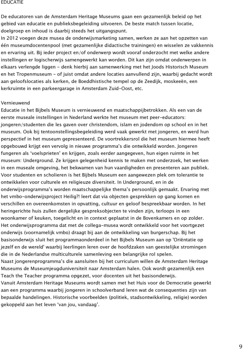 In 2012 voegen deze musea de onderwijsmarketing samen, werken ze aan het opzetten van één museumdocentenpool (met gezamenlijke didactische trainingen) en wisselen ze vakkennis en ervaring uit.