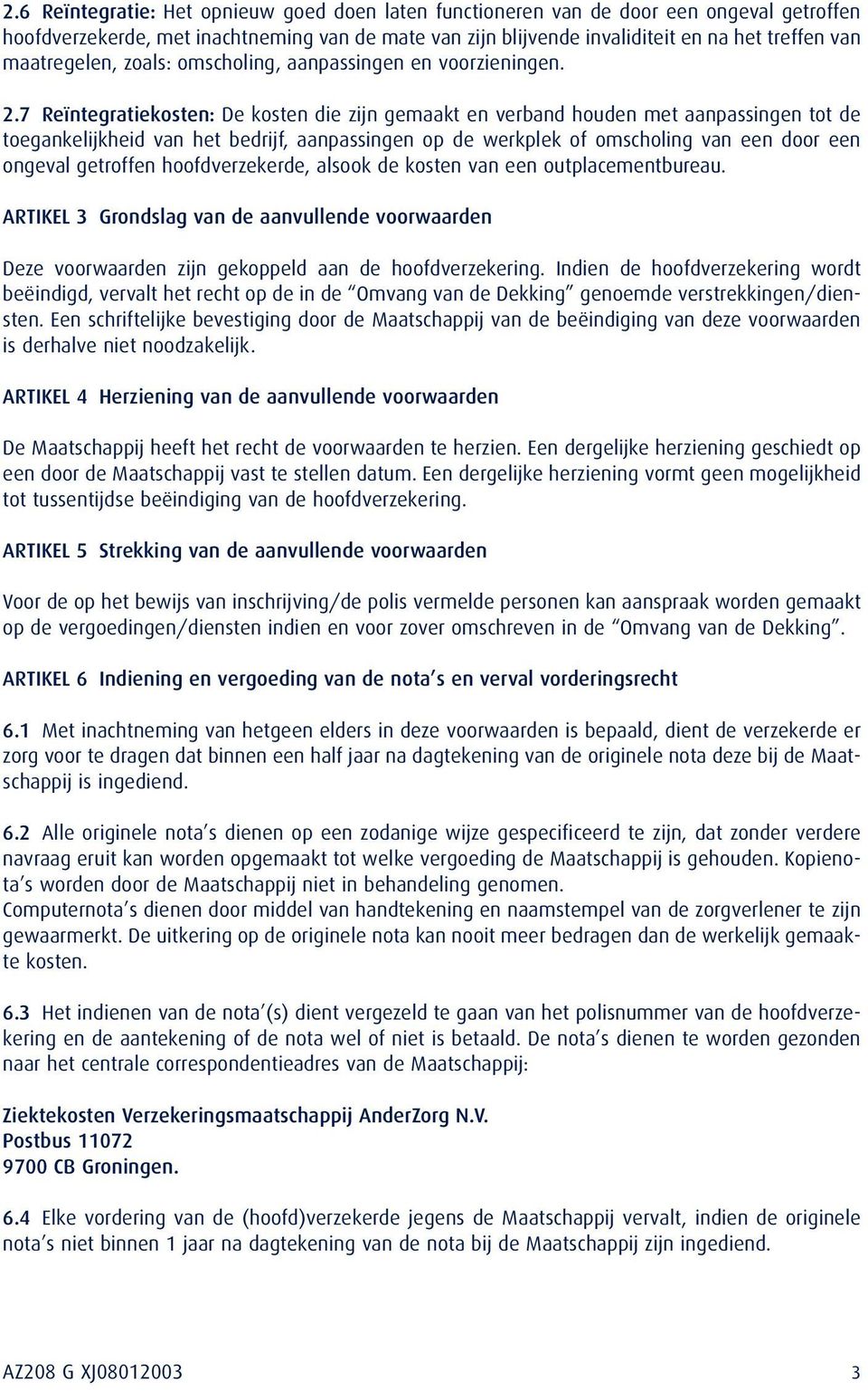 7 Reïntegratiekosten: De kosten die zijn gemaakt en verband houden met aanpassingen tot de toegankelijkheid van het bedrijf, aanpassingen op de werkplek of omscholing van een door een ongeval