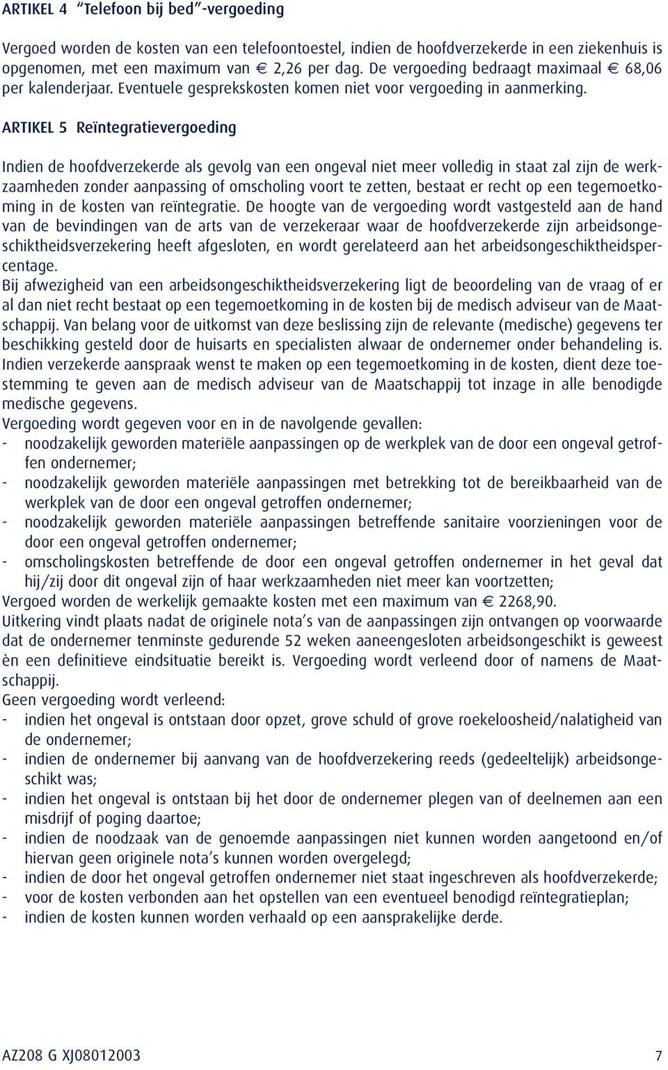 ARTIKEL 5 Reïntegratievergoeding Indien de hoofdverzekerde als gevolg van een ongeval niet meer volledig in staat zal zijn de werkzaamheden zonder aanpassing of omscholing voort te zetten, bestaat er