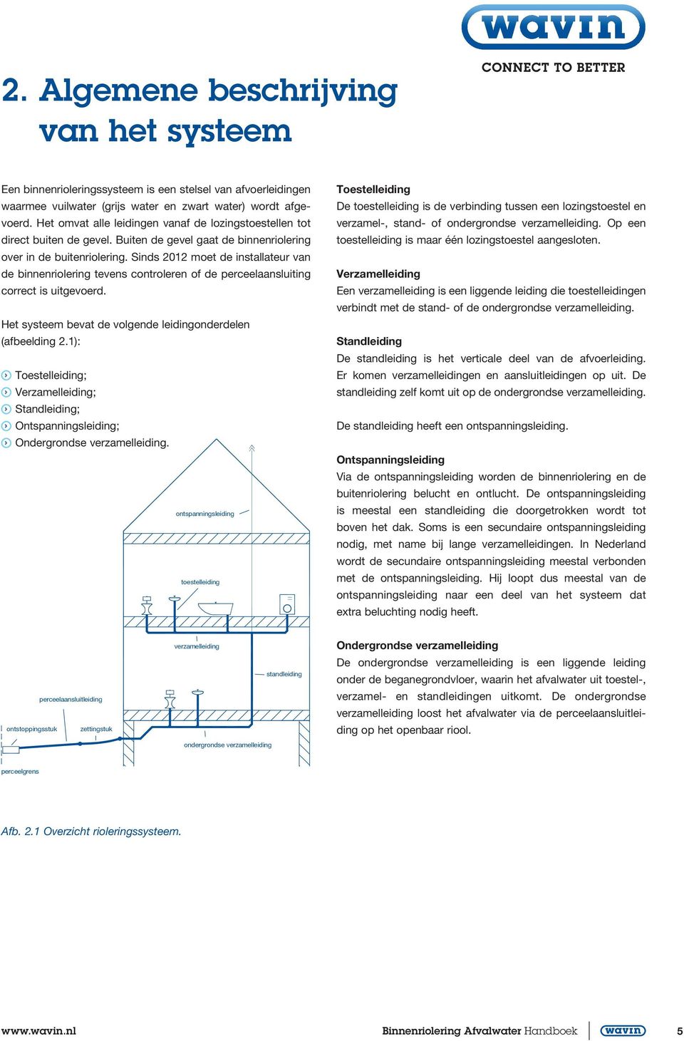 Sinds 2012 moet de installateur van de binnenriolering tevens controleren of de perceelaansluiting correct is uitgevoerd. Het systeem bevat de volgende leidingonderdelen (afbeelding 2.