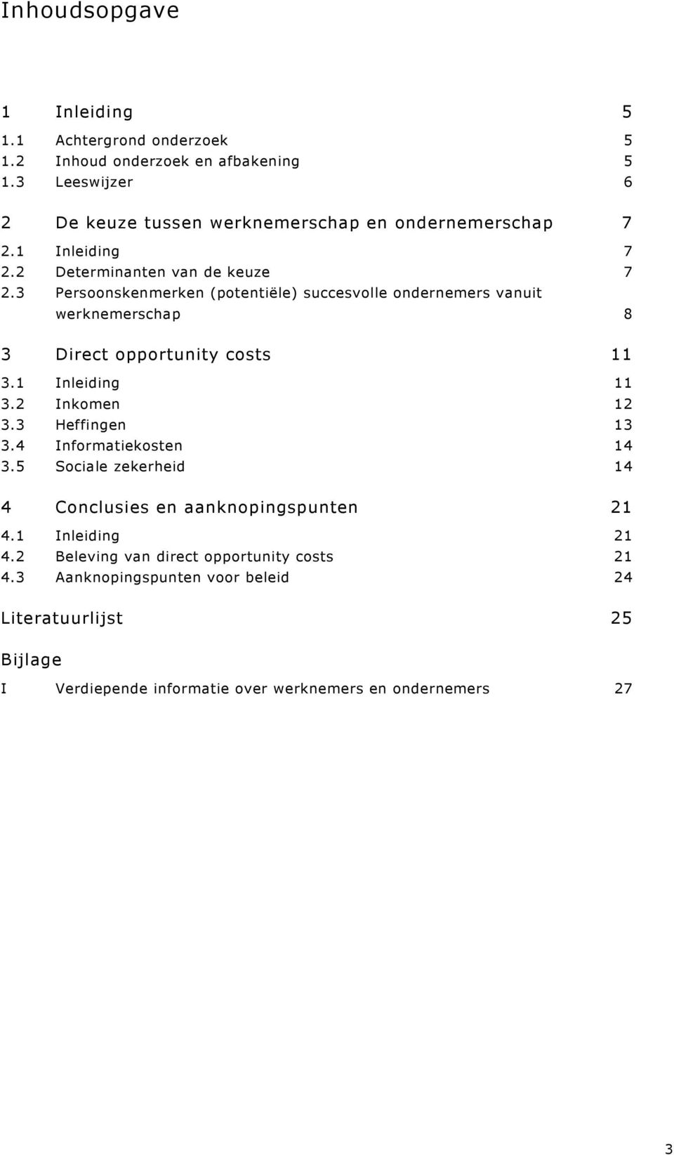 3 Persoonskenmerken (potentiële) succesvolle ondernemers vanuit werknemerschap 8 3 Direct opportunity costs 11 3.1 Inleiding 11 3.2 Inkomen 12 3.3 Heffingen 13 3.