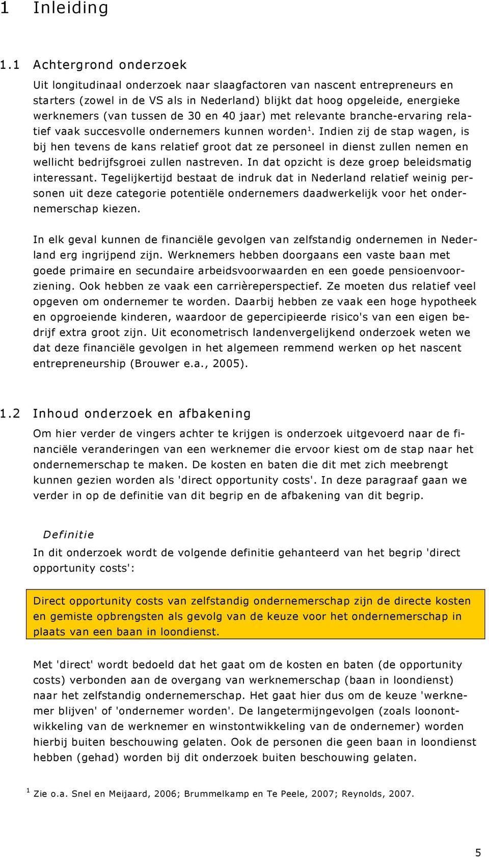 tussen de 30 en 40 jaar) met relevante branche-ervaring relatief vaak succesvolle ondernemers kunnen worden 1.