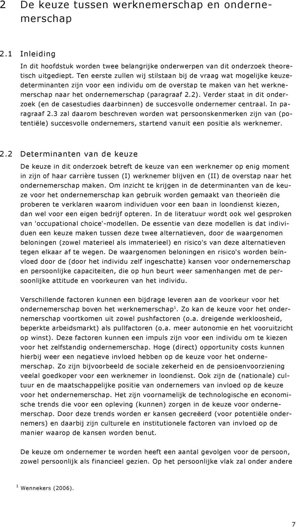 Verder staat in dit onderzoek (en de casestudies daarbinnen) de succesvolle ondernemer centraal. In paragraaf 2.