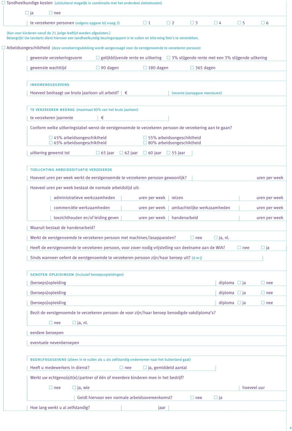 Arbeidsongeschiktheid (deze verzekeringsdekking wordt aangevraagd voor de eerstgenoemde te verzekeren persoon) gewenste verzekeringsvorm gelijkblijvende rente en uitkering 3% stijgende rente met een