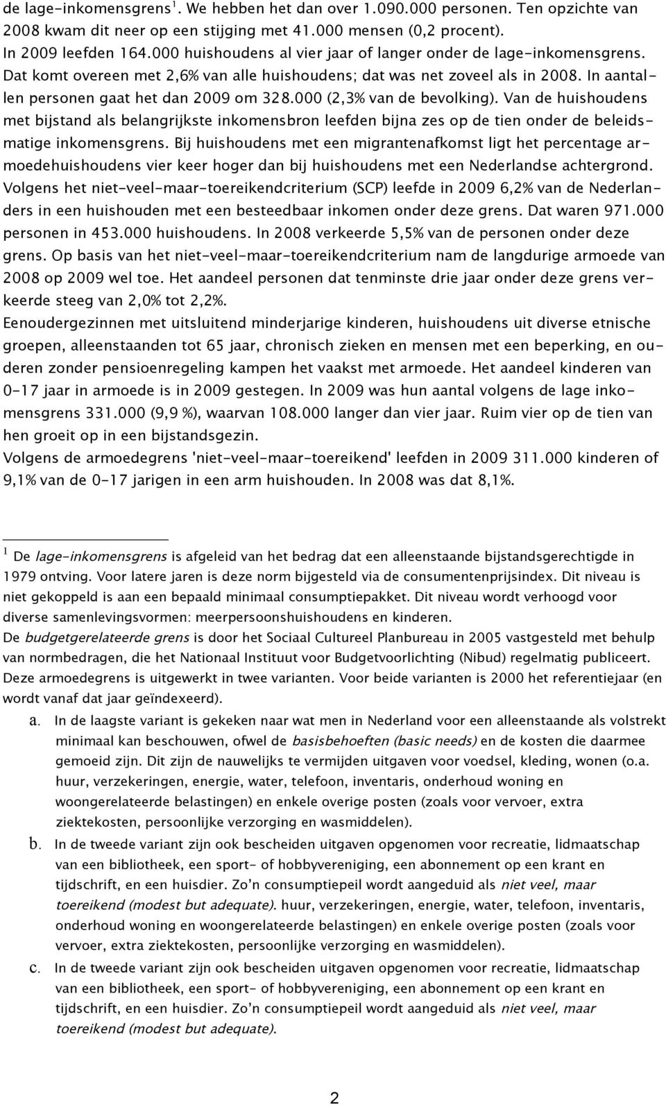 000 (2,3% van de bevolking). Van de huishoudens met bijstand als belangrijkste inkomensbron leefden bijna zes op de tien onder de beleidsmatige inkomensgrens.