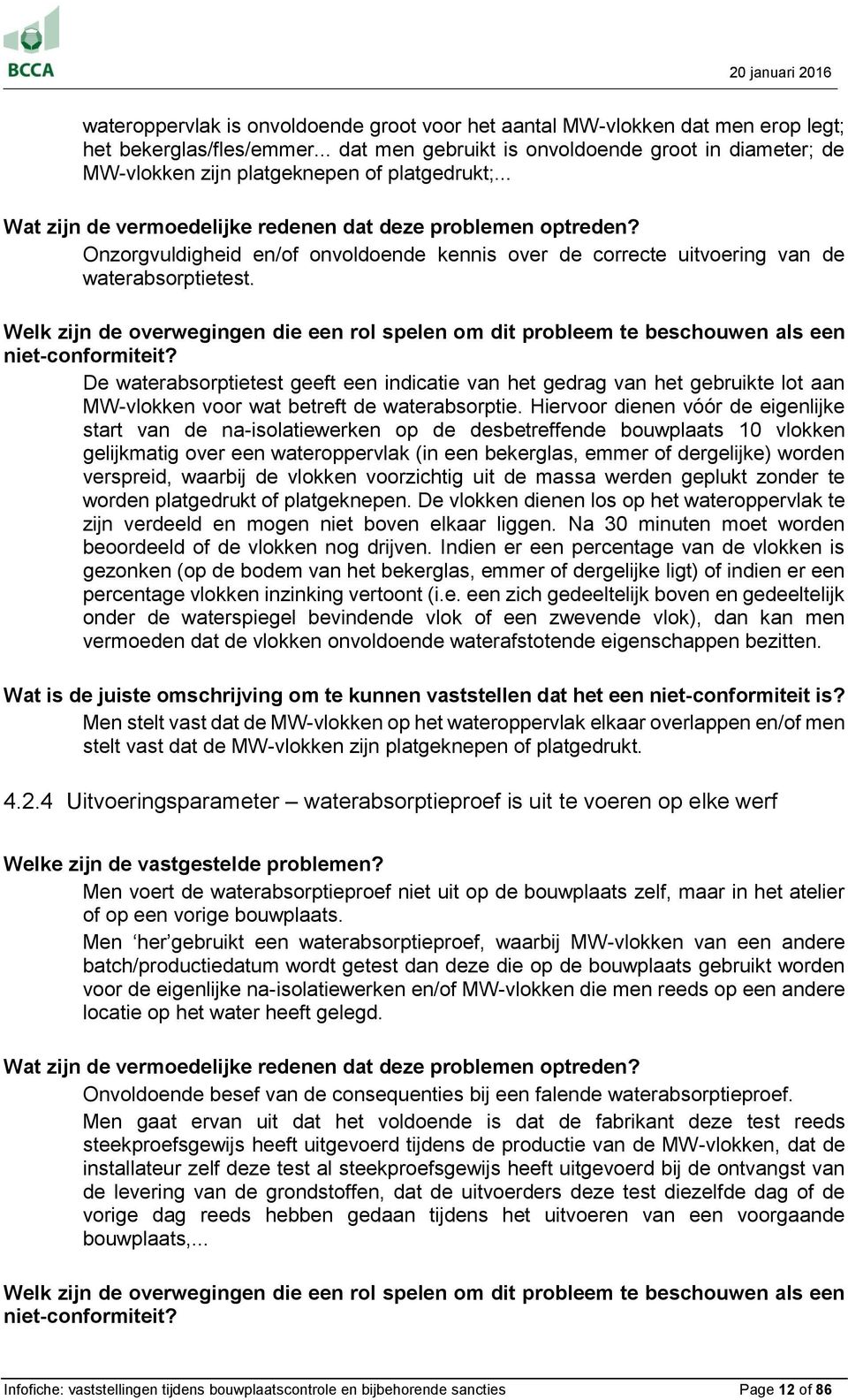 niet-conformiteit? De waterabsorptietest geeft een indicatie van het gedrag van het gebruikte lot aan MW-vlokken voor wat betreft de waterabsorptie.