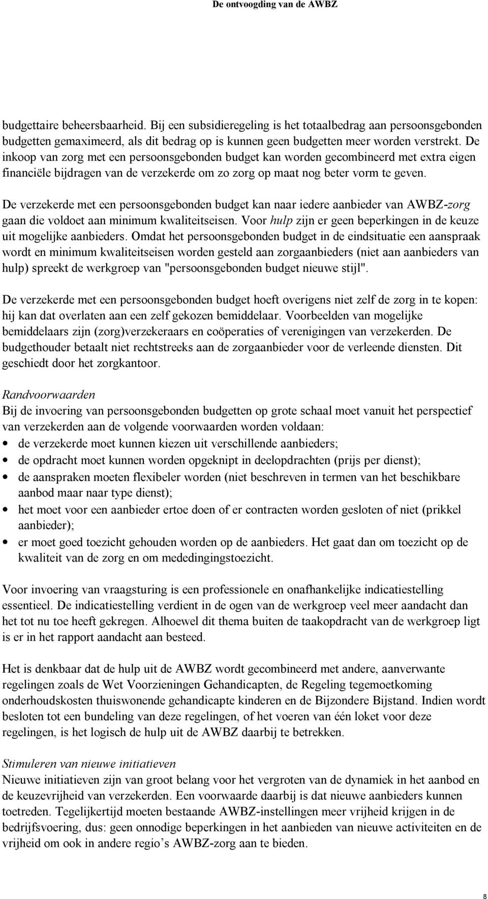 De verzekerde met een persoonsgebonden budget kan naar iedere aanbieder van AWBZ-zorg gaan die voldoet aan minimum kwaliteitseisen.