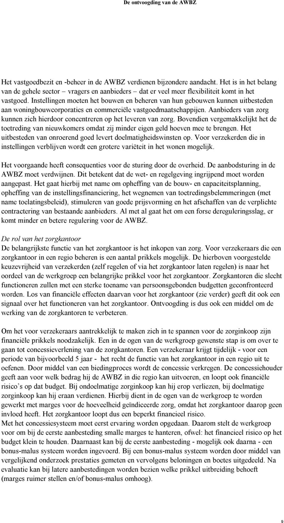 Aanbieders van zorg kunnen zich hierdoor concentreren op het leveren van zorg. Bovendien vergemakkelijkt het de toetreding van nieuwkomers omdat zij minder eigen geld hoeven mee te brengen.