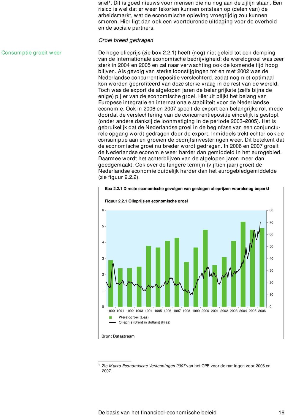 Hier ligt dan ook een voortdurende uitdaging voor de overheid en de sociale partners. Groei breed gedragen Consumptie groeit weer De hoge olieprijs (zie box 2.