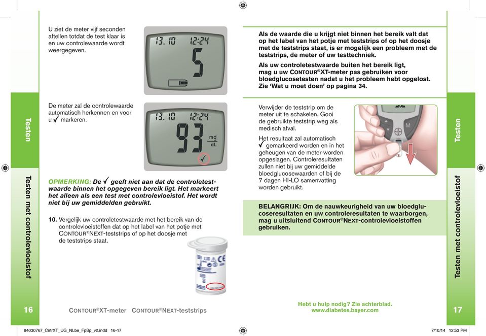 of uw testtechniek. Als uw controletestwaarde buiten het bereik ligt, mag u uw CONTOUR XT-meter pas en voor bloedglucosetesten nadat u het probleem hebt opgelost. Zie Wat u moet doen op pagina 34.