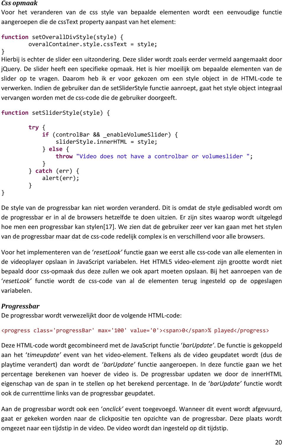 Het is hier moeilijk om bepaalde elementen van de slider op te vragen. Daarom heb ik er voor gekozen om een style object in de HTML-code te verwerken.