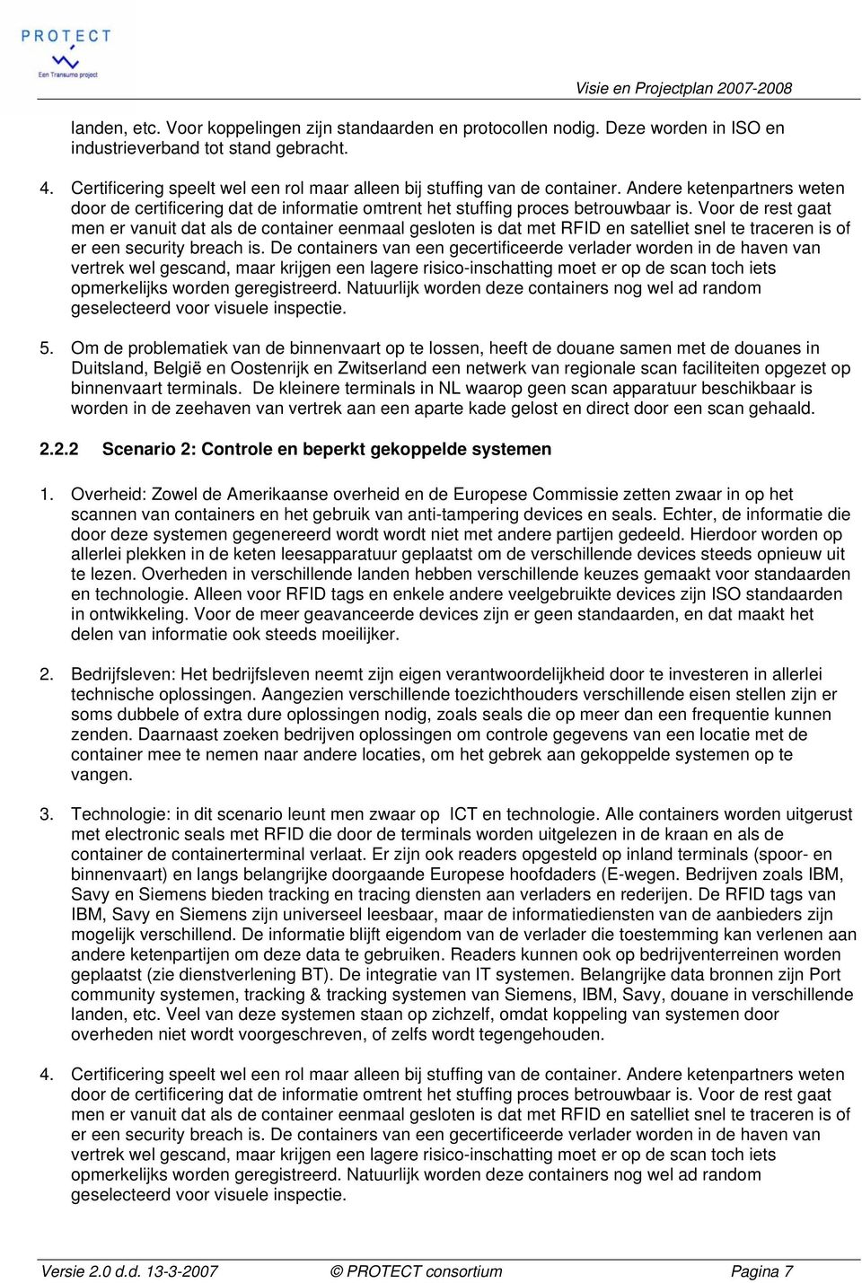 Voor de rest gaat men er vanuit dat als de container eenmaal gesloten is dat met RFID en satelliet snel te traceren is of er een security breach is.