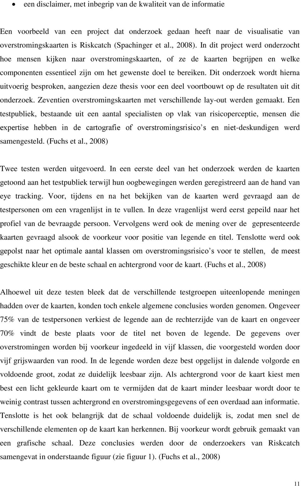 Dit onderzoek wordt hierna uitvoerig besproken, aangezien deze thesis voor een deel voortbouwt op de resultaten uit dit onderzoek.