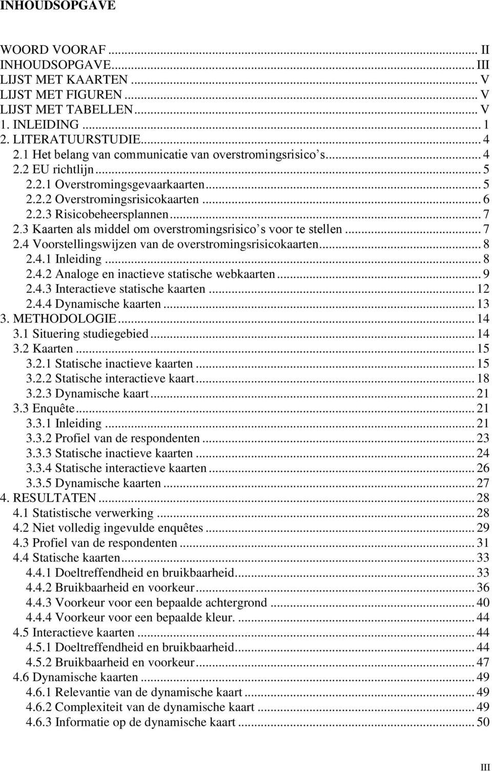 3 Kaarten als middel om overstromingsrisico s voor te stellen... 7 2.4 Voorstellingswijzen van de overstromingsrisicokaarten... 8 2.4.1 Inleiding... 8 2.4.2 Analoge en inactieve statische webkaarten.