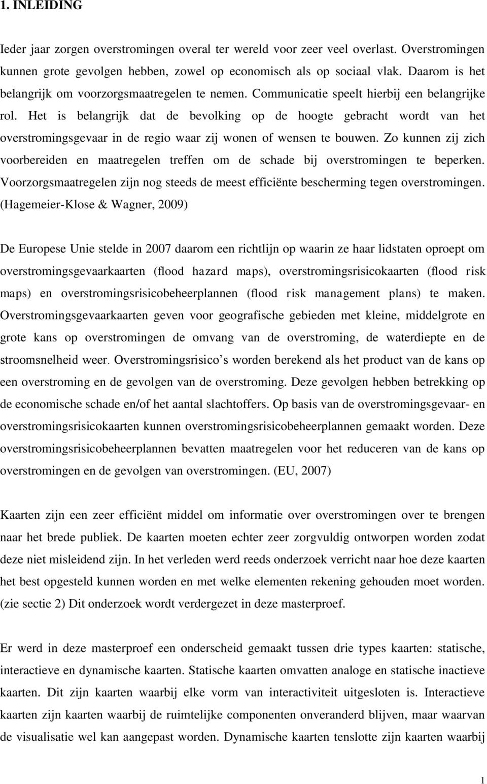 Het is belangrijk dat de bevolking op de hoogte gebracht wordt van het overstromingsgevaar in de regio waar zij wonen of wensen te bouwen.