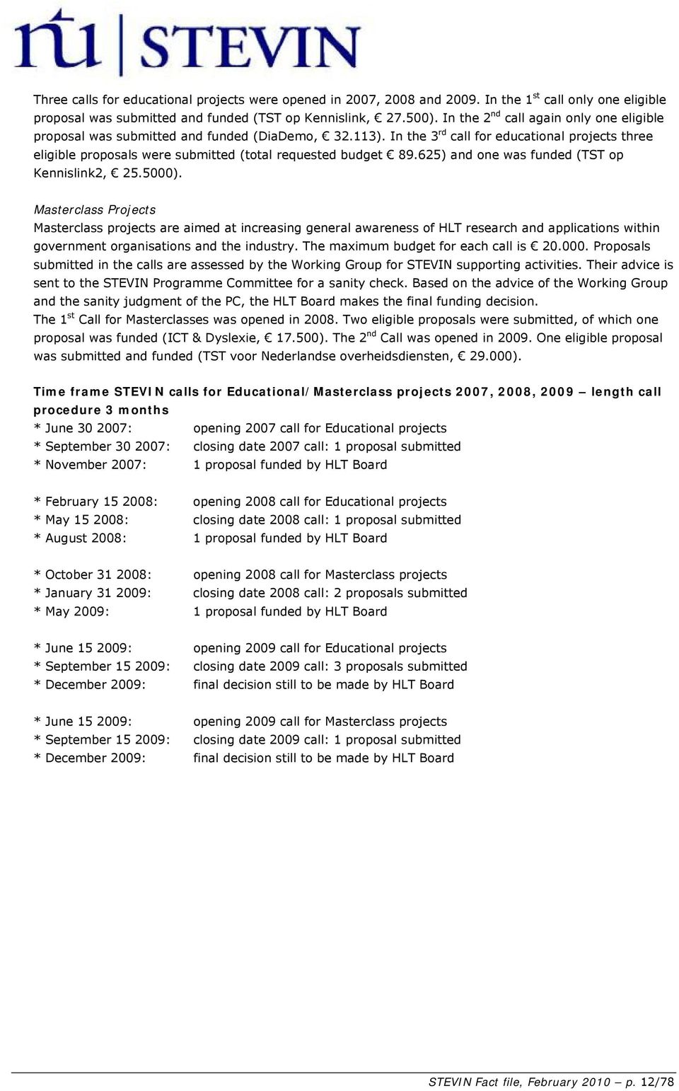 In the 3 rd call for educational projects three eligible proposals were submitted (total requested budget 89.625) and one was funded (TST op Kennislink2, 25.5000).