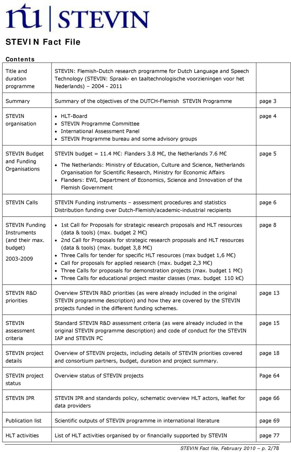 Programme bureau and some advisory groups page 4 STEVIN Budget and Funding Organisations STEVIN budget = 11.4 M : Flanders 3.8 M, the Netherlands 7.