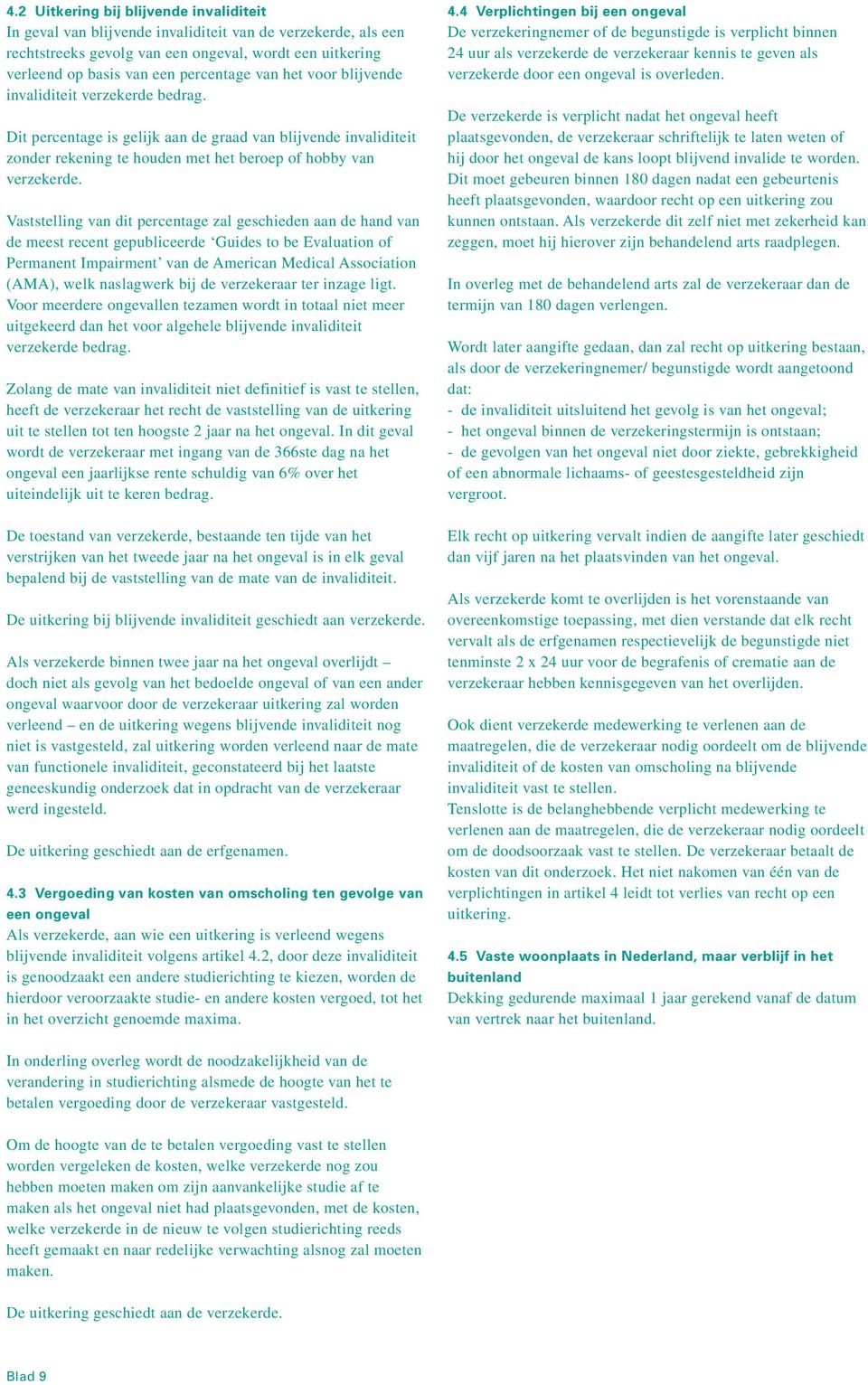 Vaststelling van dit percentage zal geschieden aan de hand van de meest recent gepubliceerde Guides to be Evaluation of Permanent Impairment van de American Medical Association (AMA), welk naslagwerk