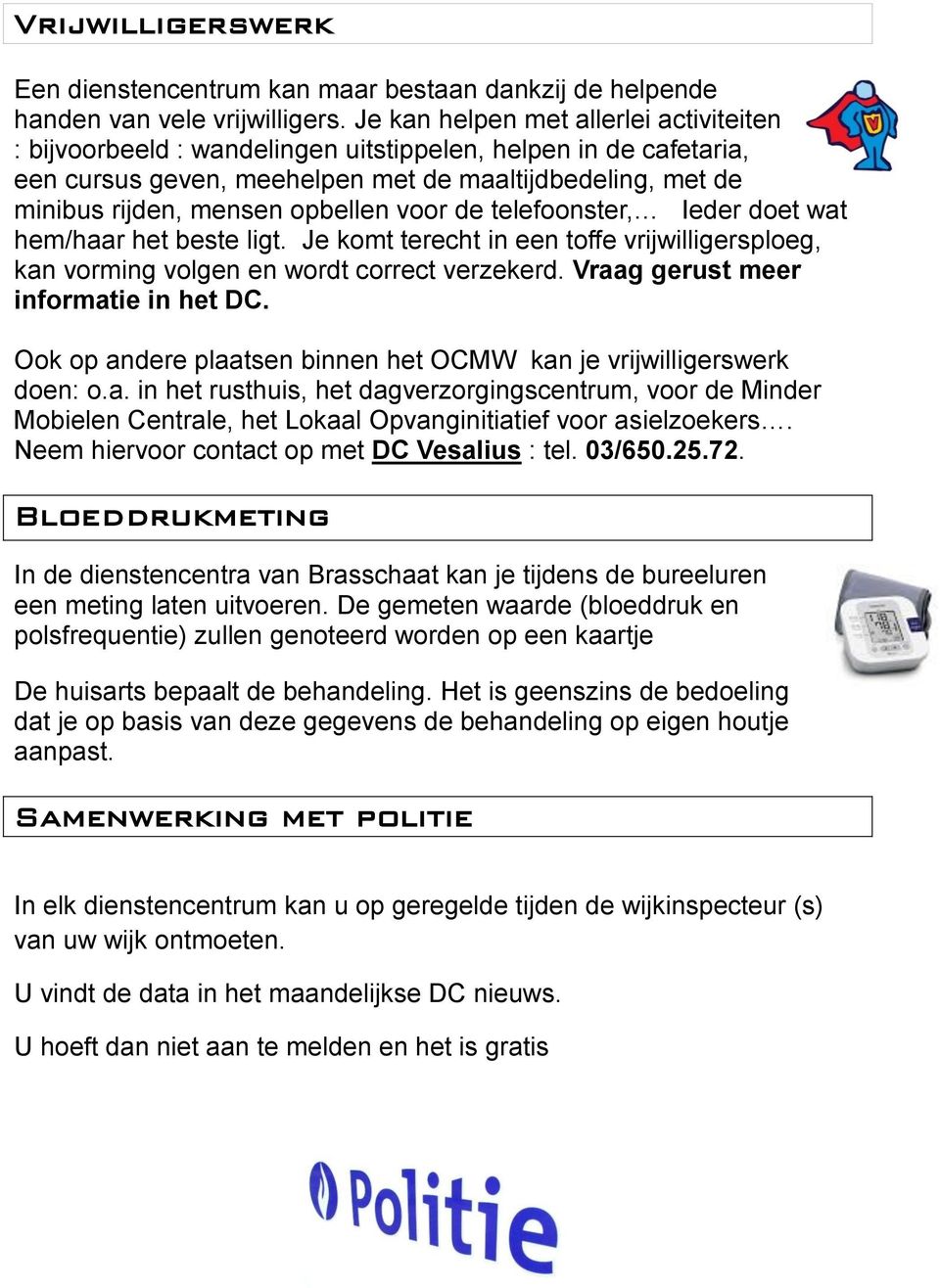 voor de telefoonster, Ieder doet wat hem/haar het beste ligt. Je komt terecht in een toffe vrijwilligersploeg, kan vorming volgen en wordt correct verzekerd. Vraag gerust meer informatie in het DC.