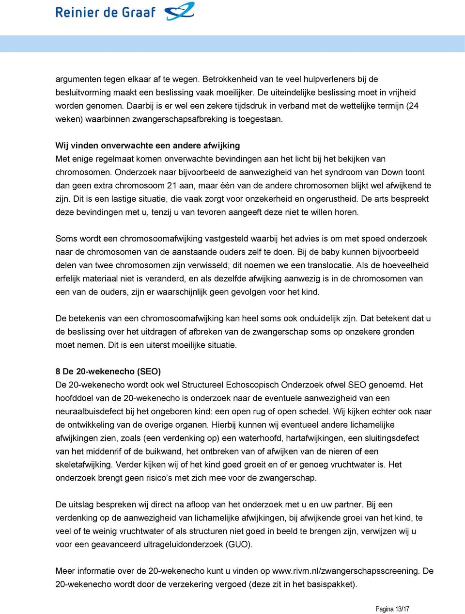 Wij vinden onverwachte een andere afwijking Met enige regelmaat komen onverwachte bevindingen aan het licht bij het bekijken van chromosomen.