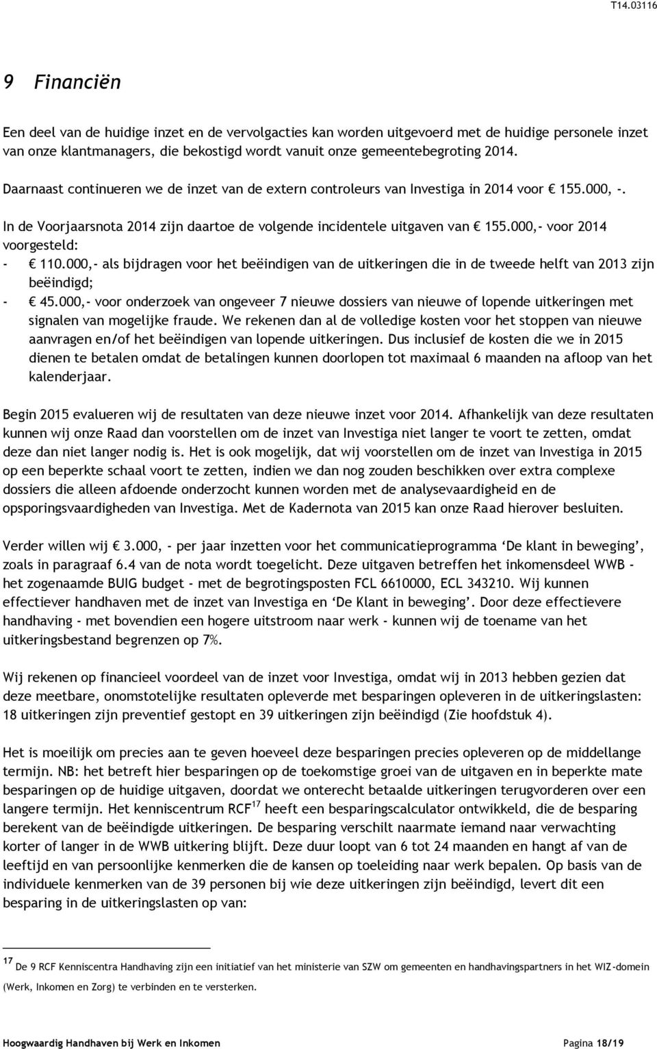 000,- voor 2014 voorgesteld: - 110.000,- als bijdragen voor het beëindigen van de uitkeringen die in de tweede helft van 2013 zijn beëindigd; - 45.