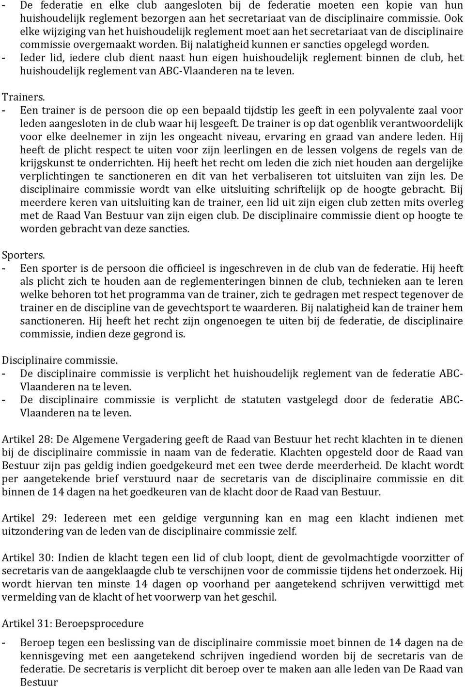 - Ieder lid, iedere club dient naast hun eigen huishoudelijk reglement binnen de club, het huishoudelijk reglement van ABC-Vlaanderen na te leven. Trainers.