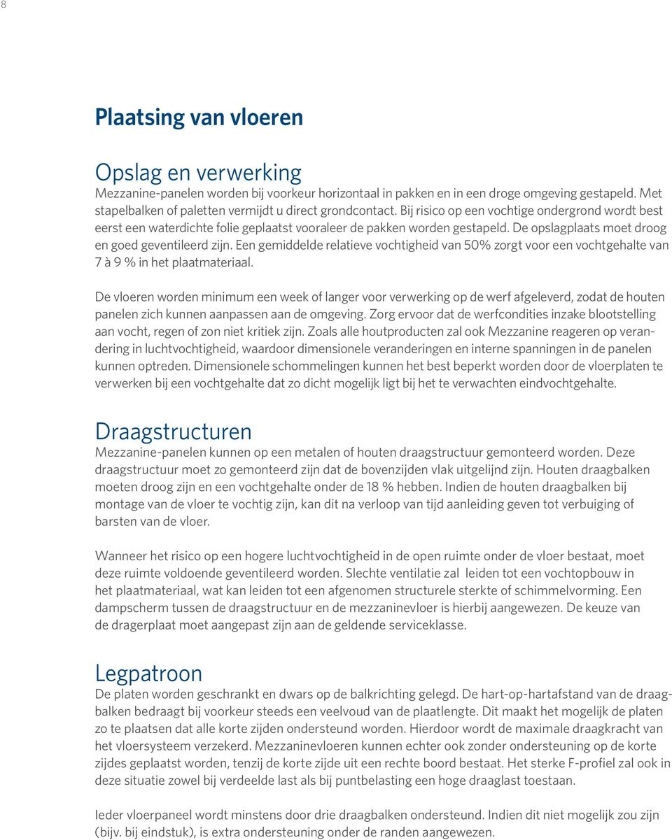 De opslagplaats moet droog en goed geventileerd zijn. Een gemiddelde relatieve vochtigheid van 50% zorgt voor een vochtgehalte van 7 à 9 % in het plaatmateriaal.