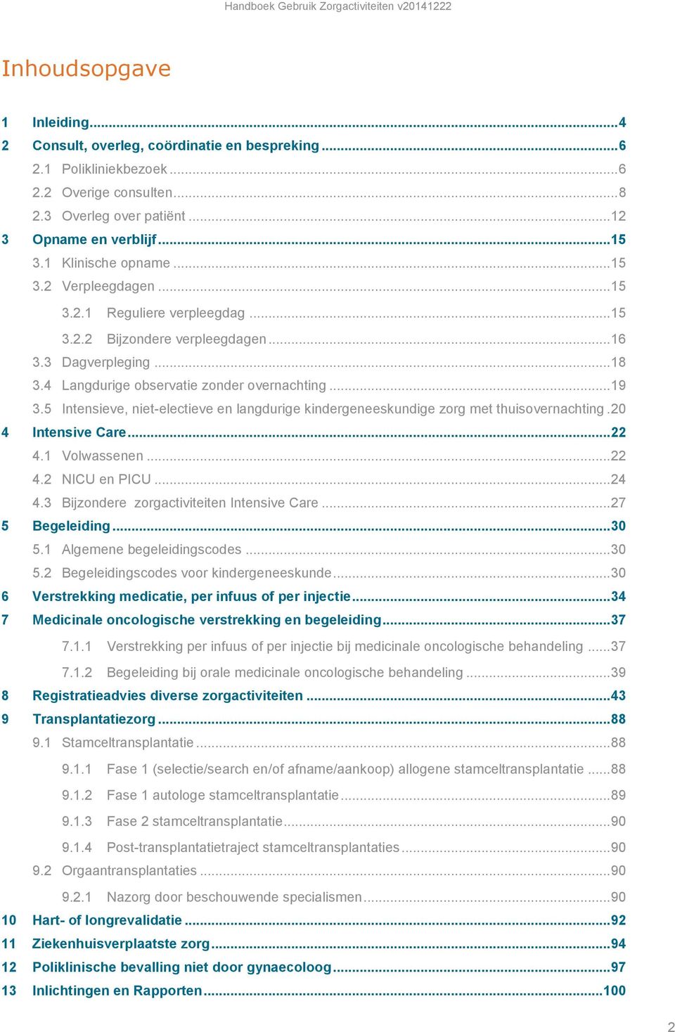 5 Intensieve, niet-electieve en langdurige kindergeneeskundige zorg met thuisovernachting. 20 4 Intensive Care... 22 4.1 Volwassenen... 22 4.2 NICU en PICU... 24 4.