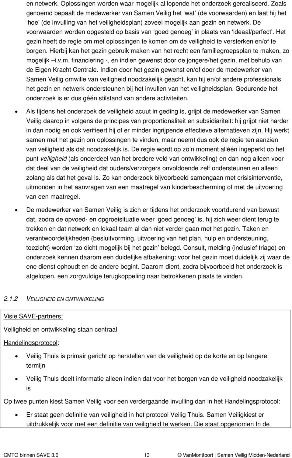 De voorwaarden worden opgesteld op basis van goed genoeg in plaats van ideaal/perfect. Het gezin heeft de regie om met oplossingen te komen om de veiligheid te versterken en/of te borgen.