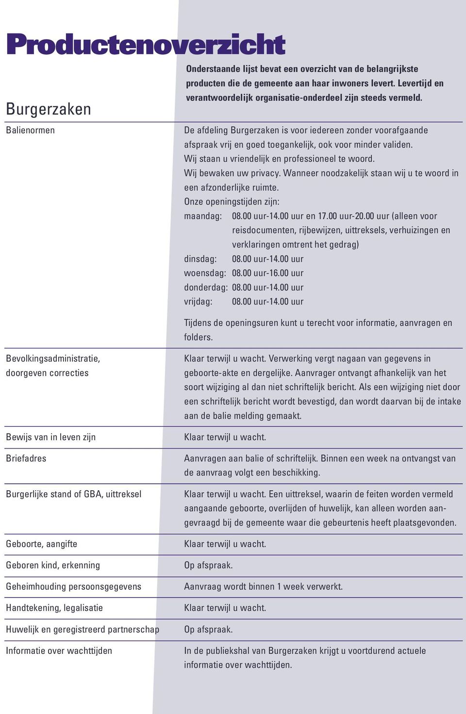 Balienormen De afdeling Burgerzaken is voor iedereen zonder voorafgaande afspraak vrij en goed toegankelijk, ook voor minder validen. Wij staan u vriendelijk en professioneel te woord.