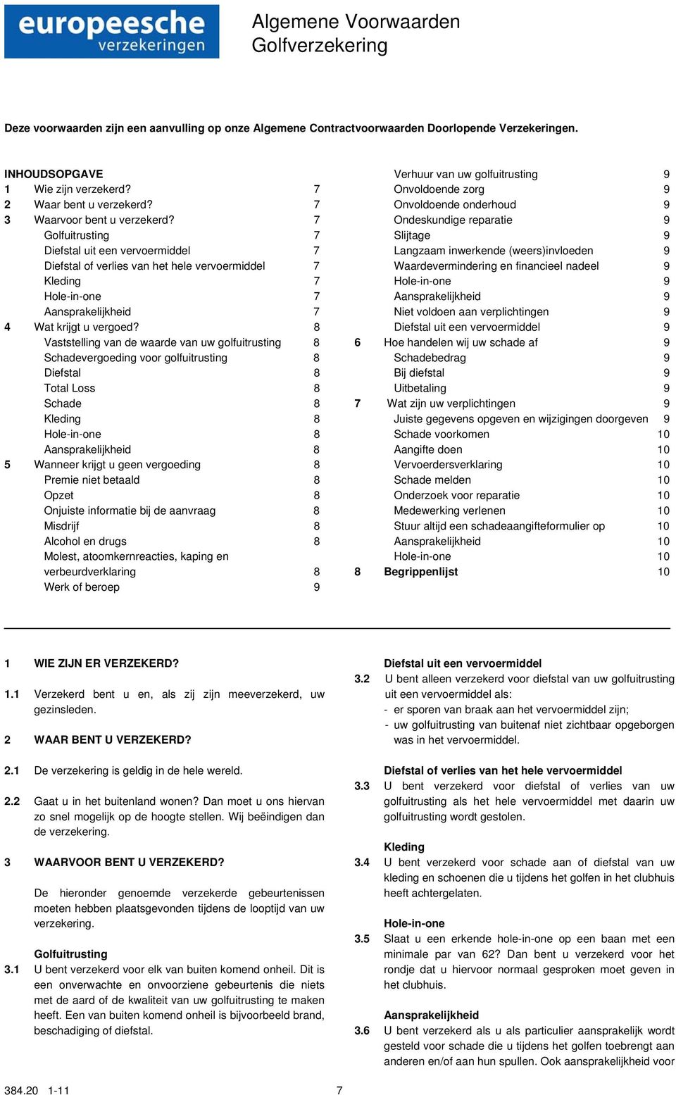 8 Vaststelling van de waarde van uw golfuitrusting 8 Schadevergoeding voor golfuitrusting 8 Diefstal 8 Total Loss 8 Schade 8 Kleding 8 Hole-in-one 8 Aansprakelijkheid 8 5 Wanneer krijgt u geen