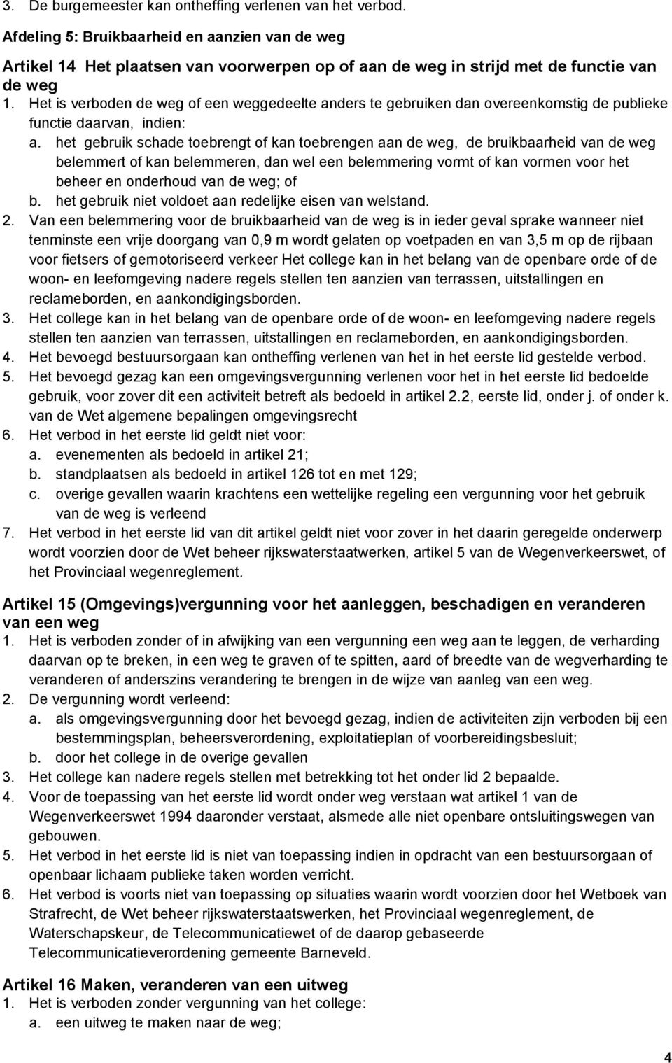 Het is verboden de weg of een weggedeelte anders te gebruiken dan overeenkomstig de publieke functie daarvan, indien: a.