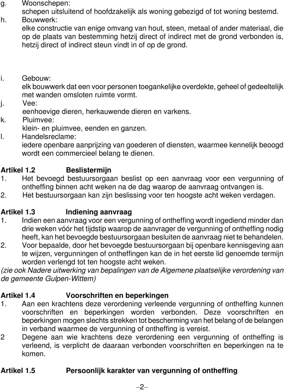 Bouwwerk: elke constructie van enige omvang van hout, steen, metaal of ander materiaal, die op de plaats van bestemming hetzij direct of indirect met de grond verbonden is, hetzij direct of indirect