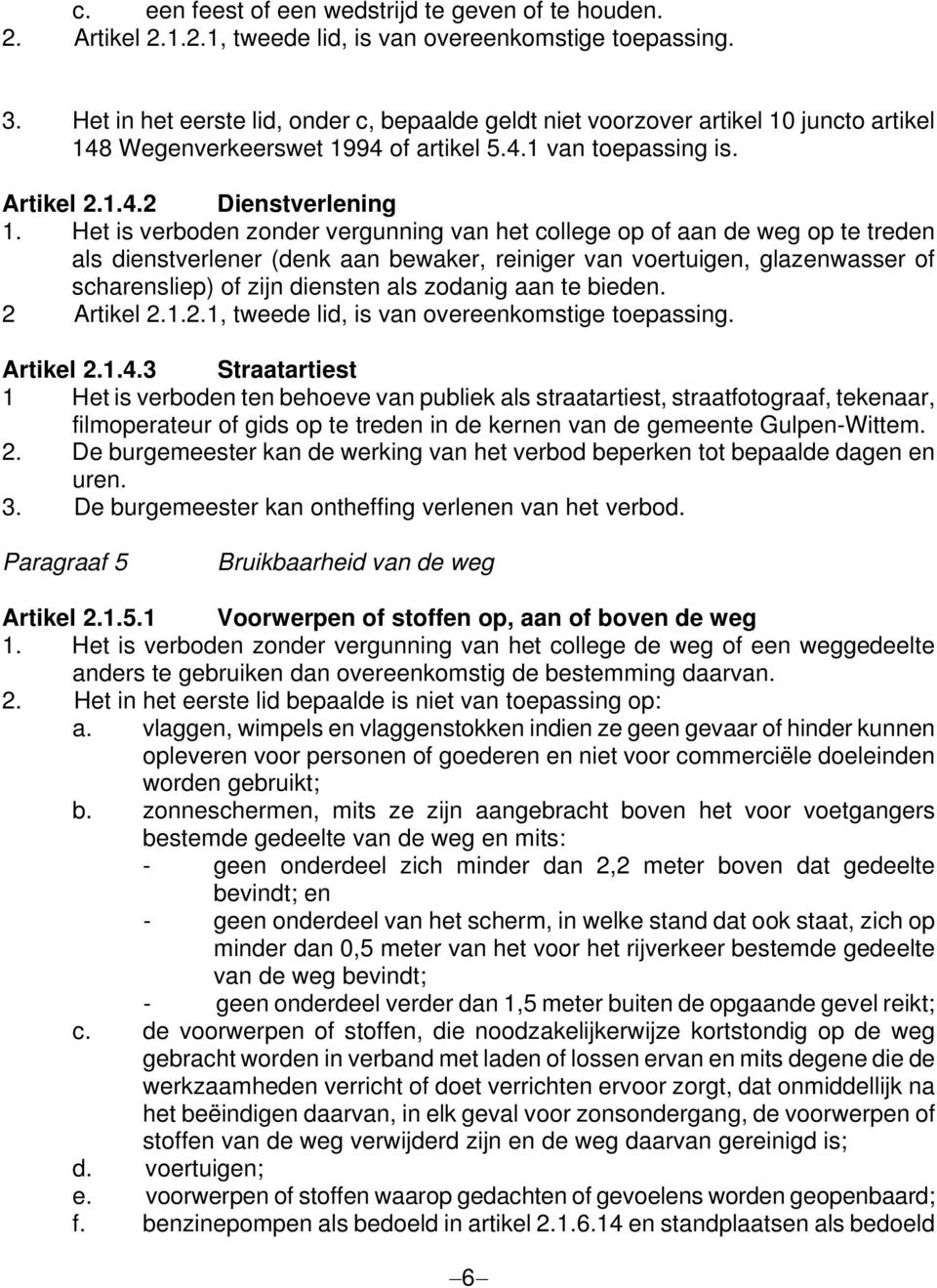 Het is verboden zonder vergunning van het college op of aan de weg op te treden als dienstverlener (denk aan bewaker, reiniger van voertuigen, glazenwasser of scharensliep) of zijn diensten als