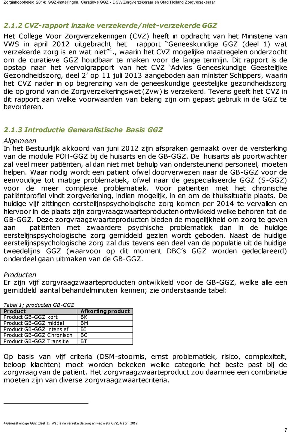 Dit rapport is de opstap naar het vervolgrapport van het CVZ Advies Geneeskundige Geestelijke Gezondheidszorg, deel 2 op 11 juli 2013 aangeboden aan minister Schippers, waarin het CVZ nader in op