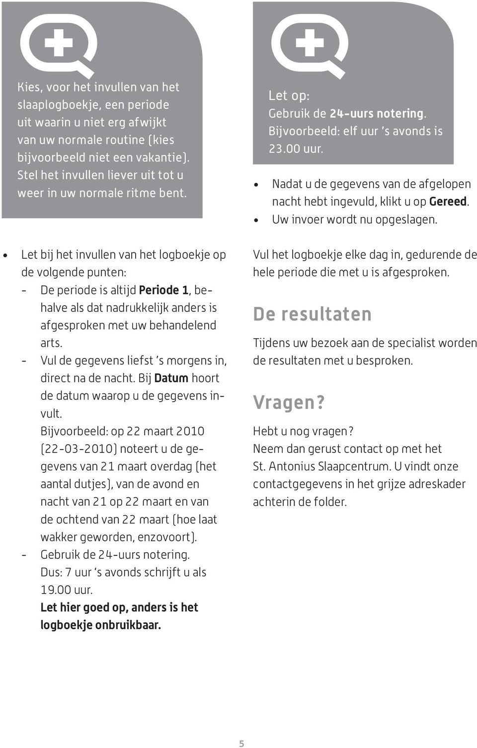 Let bij het invullen van het logboekje op de volgende punten: - De periode is altijd Periode 1, behalve als dat nadrukkelijk anders is afgesproken met uw behandelend arts.