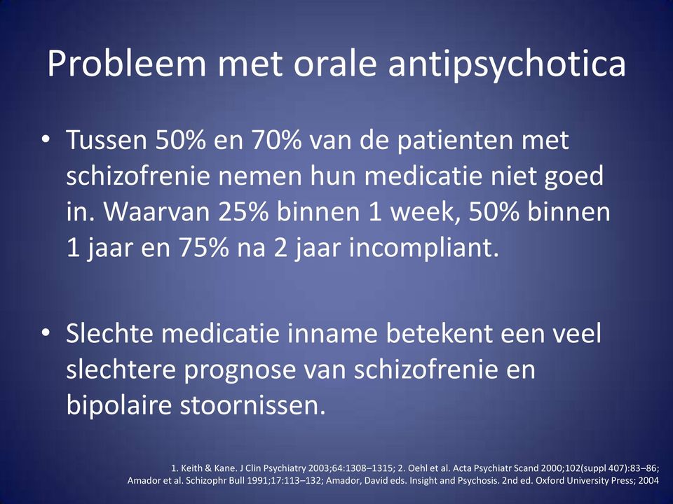 Slechte medicatie inname betekent een veel slechtere prognose van schizofrenie en bipolaire stoornissen. 1. Keith & Kane.