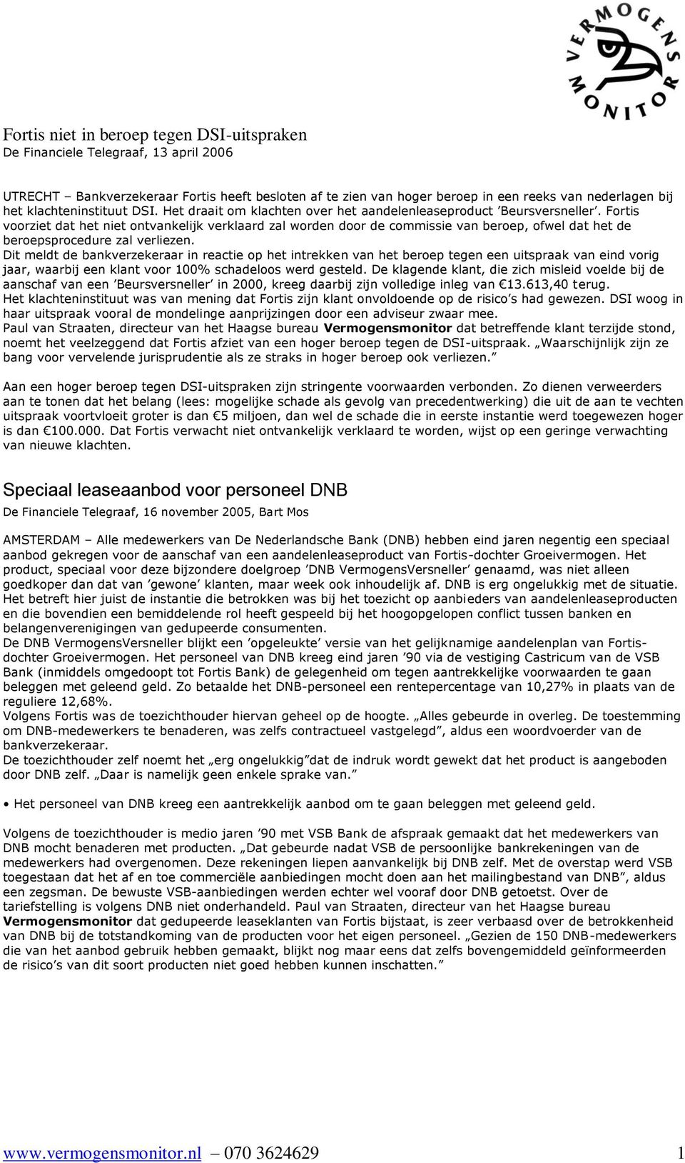 Fortis voorziet dat het niet ontvankelijk verklaard zal worden door de commissie van beroep, ofwel dat het de beroepsprocedure zal verliezen.