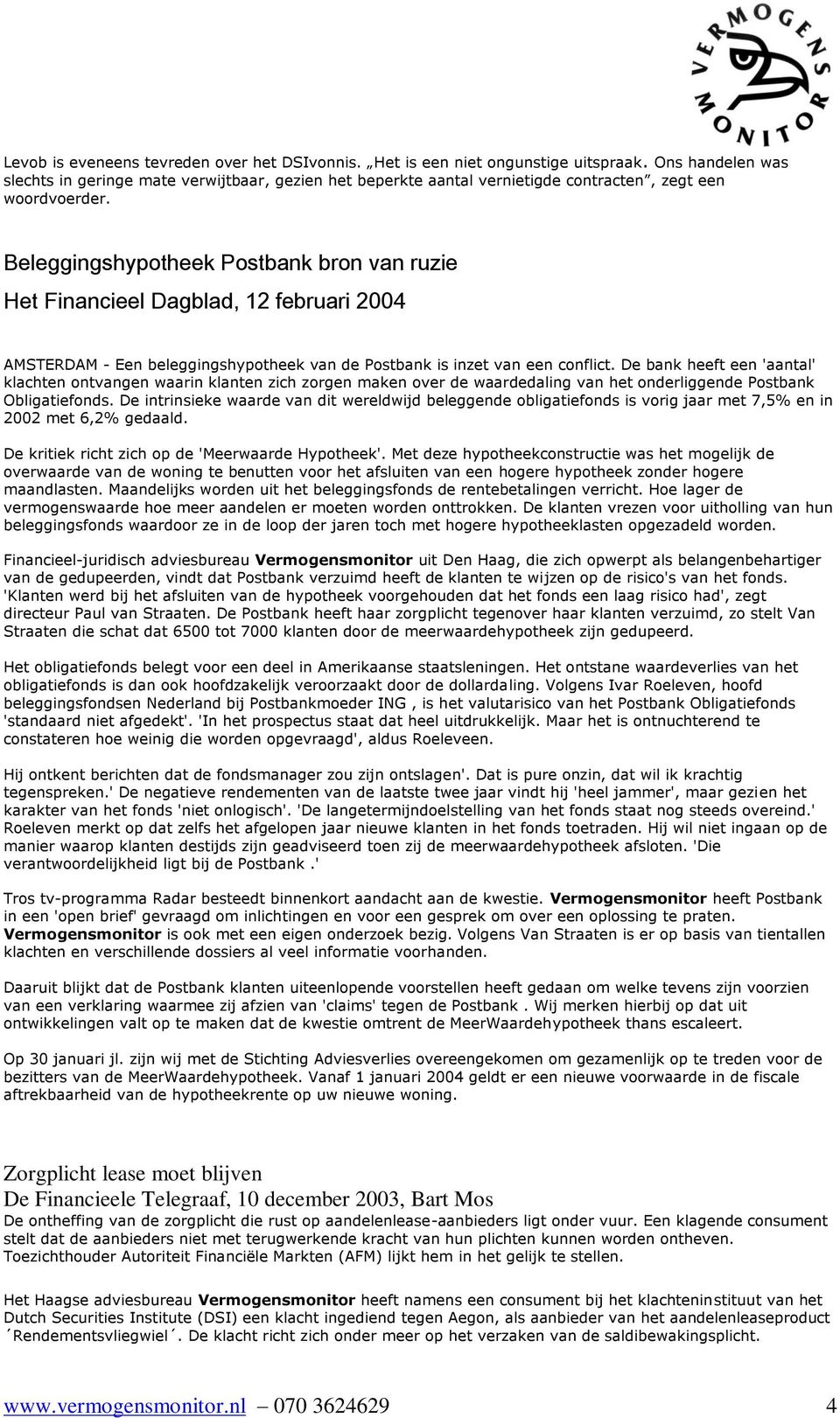 Beleggingshypotheek Postbank bron van ruzie Het Financieel Dagblad, 12 februari 2004 AMSTERDAM - Een beleggingshypotheek van de Postbank is inzet van een conflict.
