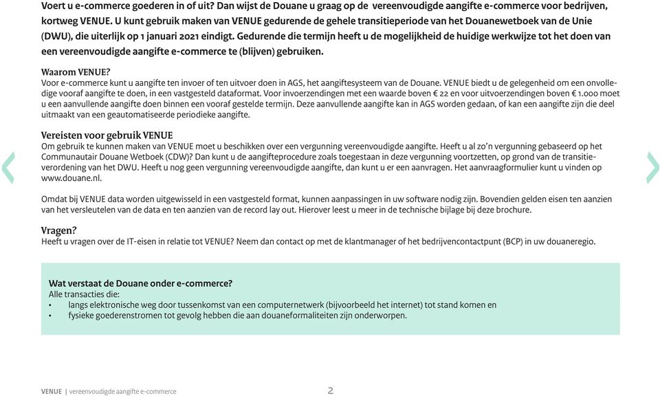 Gedurende die termijn heeft u de mogelijkheid de huidige werkwijze tot het doen van een vereenvoudigde aangifte e-commerce te (blijven) gebruiken. Waarom VENUE?